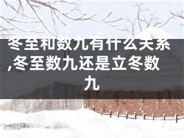 冬至和数九有什么关系,冬至数九还是立冬数九