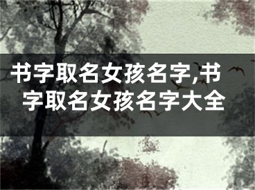 书字取名女孩名字,书字取名女孩名字大全