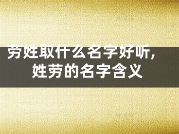 劳姓取什么名字好听,姓劳的名字含义