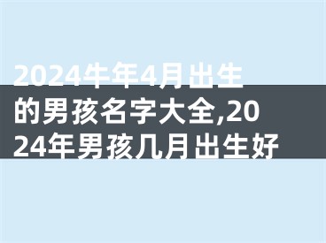 2024牛年4月出生的男孩名字大全,2024年男孩几月出生好