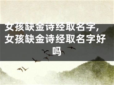 女孩缺金诗经取名字,女孩缺金诗经取名字好吗