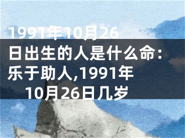 1991年10月26日出生的人是什么命：乐于助人,1991年10月26日几岁