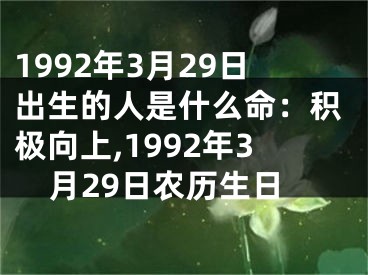 1992年3月29日出生的人是什么命：积极向上,1992年3月29日农历生日
