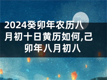 2024癸卯年农历八月初十日黄历如何,己卯年八月初八