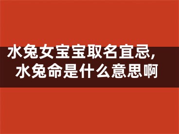 水兔女宝宝取名宜忌,水兔命是什么意思啊