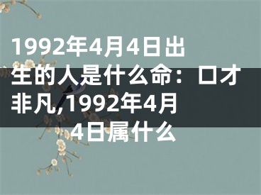 1992年4月4日出生的人是什么命：口才非凡,1992年4月4日属什么