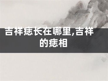 吉祥痣长在哪里,吉祥的痣相