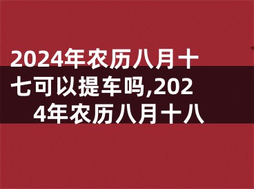 2024年农历八月十七可以提车吗,2024年农历八月十八