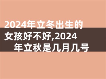2024年立冬出生的女孩好不好,2024年立秋是几月几号