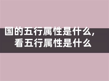 国的五行属性是什么,看五行属性是什么