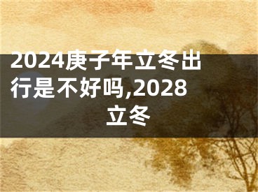 2024庚子年立冬出行是不好吗,2028立冬