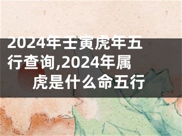 2024年壬寅虎年五行查询,2024年属虎是什么命五行
