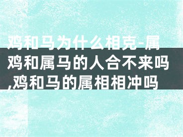 鸡和马为什么相克-属鸡和属马的人合不来吗,鸡和马的属相相冲吗
