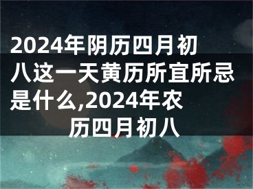 2024年阴历四月初八这一天黄历所宜所忌是什么,2024年农历四月初八