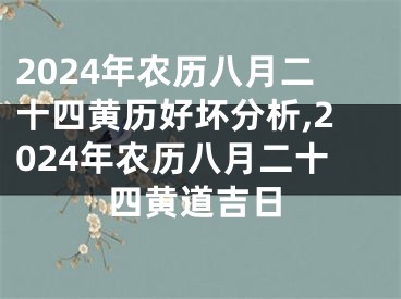 2024年农历八月二十四黄历好坏分析,2024年农历八月二十四黄道吉日