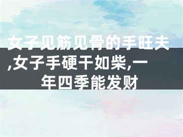 女子见筋见骨的手旺夫,女子手硬干如柴,一年四季能发财