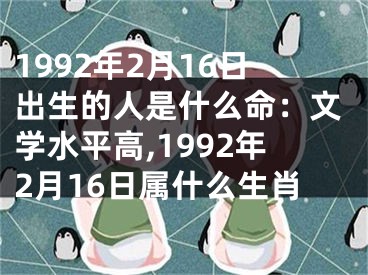1992年2月16日出生的人是什么命：文学水平高,1992年2月16日属什么生肖