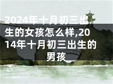 2024年十月初三出生的女孩怎么样,2014年十月初三出生的男孩