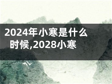2024年小寒是什么时候,2028小寒