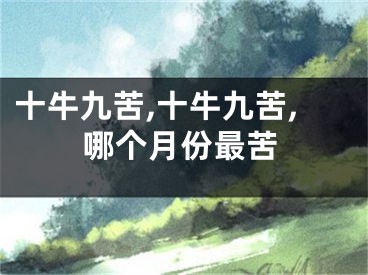十牛九苦,十牛九苦,哪个月份最苦