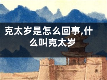 克太岁是怎么回事,什么叫克太岁