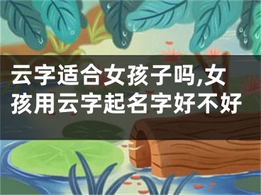 云字适合女孩子吗,女孩用云字起名字好不好