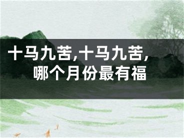 十马九苦,十马九苦,哪个月份最有福