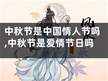 中秋节是中国情人节吗,中秋节是爱情节日吗