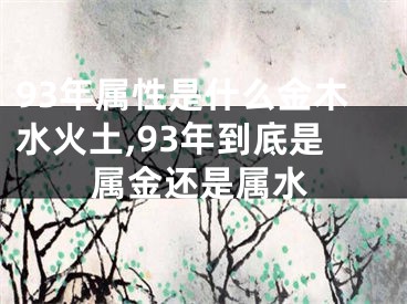93年属性是什么金木水火土,93年到底是属金还是属水