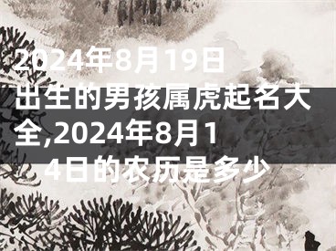 2024年8月19日出生的男孩属虎起名大全,2024年8月14日的农历是多少
