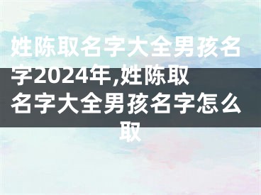 姓陈取名字大全男孩名字2024年,姓陈取名字大全男孩名字怎么取
