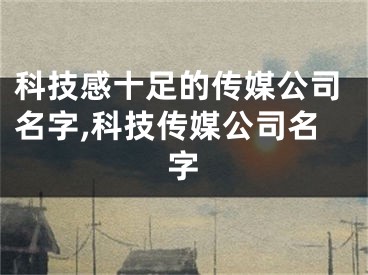 科技感十足的传媒公司名字,科技传媒公司名字