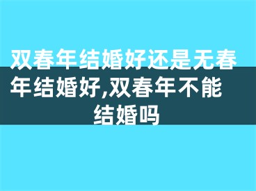 双春年结婚好还是无春年结婚好,双春年不能结婚吗