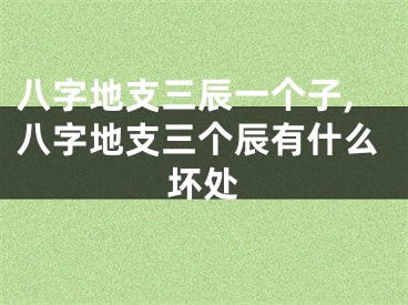 八字地支三辰一个子,八字地支三个辰有什么坏处