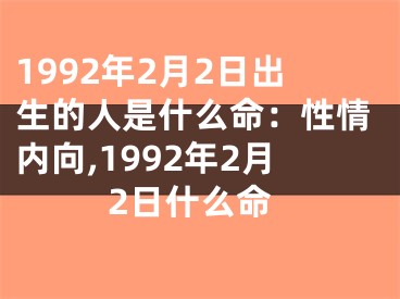 1992年2月2日出生的人是什么命：性情内向,1992年2月2日什么命
