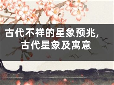 古代不祥的星象预兆,古代星象及寓意