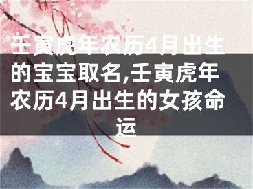 壬寅虎年农历4月出生的宝宝取名,壬寅虎年农历4月出生的女孩命运