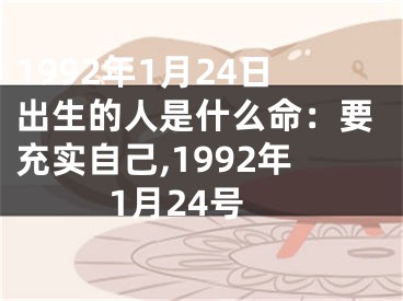 1992年1月24日出生的人是什么命：要充实自己,1992年1月24号