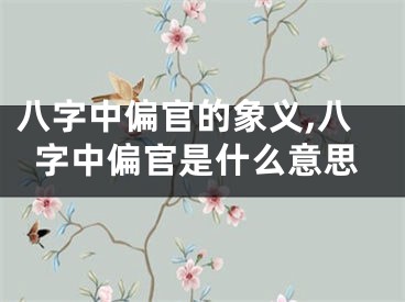 八字中偏官的象义,八字中偏官是什么意思