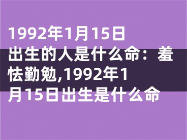 1992年1月15日出生的人是什么命：羞怯勤勉,1992年1月15日出生是什么命