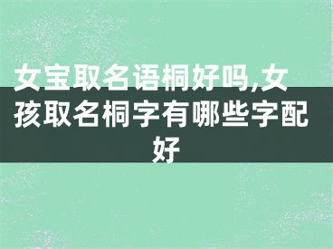 女宝取名语桐好吗,女孩取名桐字有哪些字配好