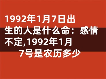 1992年1月7日出生的人是什么命：感情不定,1992年1月7号是农历多少