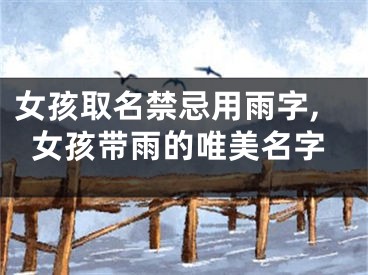 女孩取名禁忌用雨字,女孩带雨的唯美名字