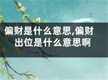 偏财是什么意思,偏财出位是什么意思啊