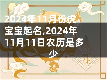 2024年11月份虎宝宝起名,2024年11月11日农历是多少