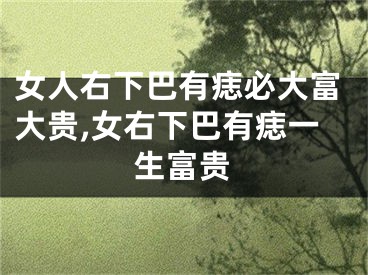 女人右下巴有痣必大富大贵,女右下巴有痣一生富贵