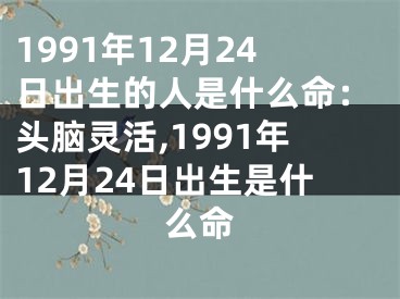1991年12月24日出生的人是什么命：头脑灵活,1991年12月24日出生是什么命
