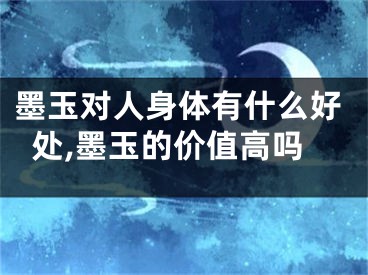 墨玉对人身体有什么好处,墨玉的价值高吗