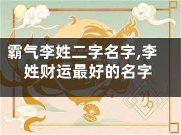 霸气李姓二字名字,李姓财运最好的名字