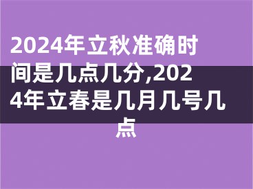 2024年立秋准确时间是几点几分,2024年立春是几月几号几点